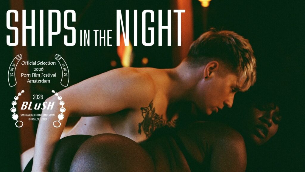 Cover image for "Ships in the Night," showing festival laurels for the 2026 Amsterdam Porn Film Festival, and the 2026 BLUSH San Francisco Porn Film Festival.